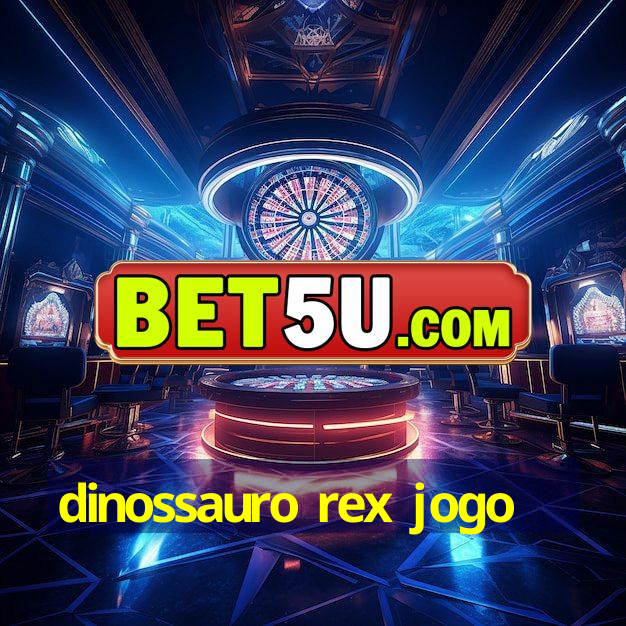 dinossauro rex jogo